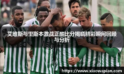 艾维斯与里斯本激战正酣比分揭晓精彩瞬间回顾与分析