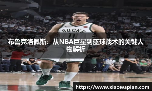 布鲁克洛佩斯：从NBA巨星到篮球战术的关键人物解析