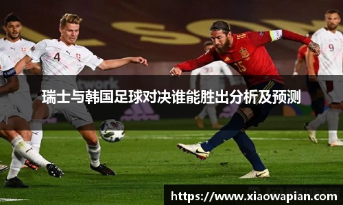 瑞士与韩国足球对决谁能胜出分析及预测